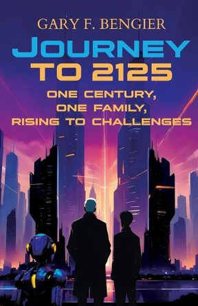 Journey to 2125: One Century, One Family, Rising to Challenges Gary F Bengier 9781648861147