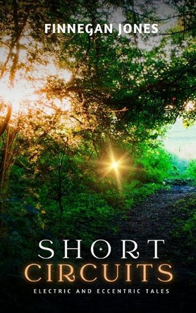 Short Circuits: Electric and Eccentric Tales Finnegan Jones 9798330428830