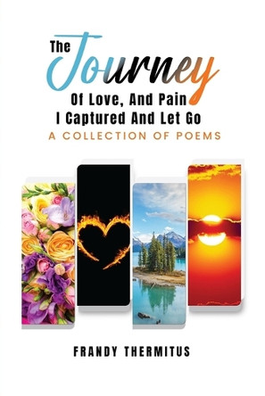 The Journey of Love, and Pain I Captured and Let Go. by Frandy Thermitus