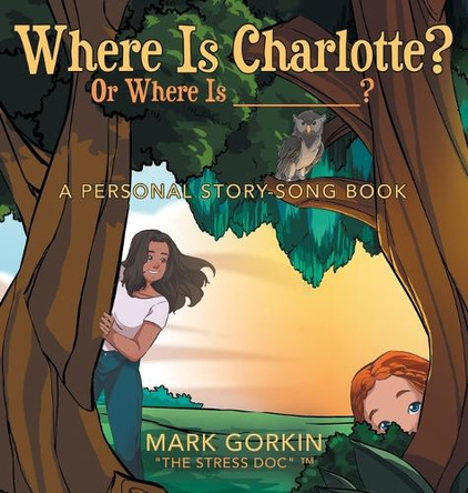 Where Is Charlotte? Or Where Is _______?: A Personal Story-Song Book Mark Gorkin the Stress Doc (Tm) 9781665758901