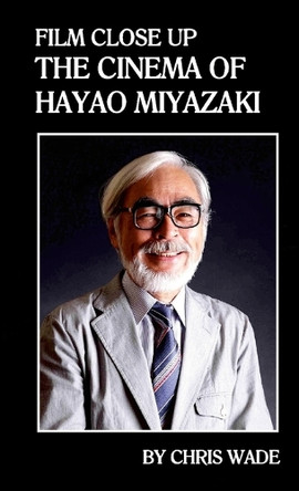 Film Close Up: The Cinema of Hayao Miyazaki Chris Wade 9781446713365