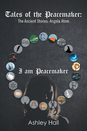 Tales of the Peacemaker: The Ancient Stories: Angela Atom Ashley Hall 9781796018554