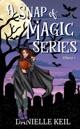 A Snap of Magic Series Vol. 1 by Danielle Keil A Snap of Magic Series Vol. 1 by Danielle Keil