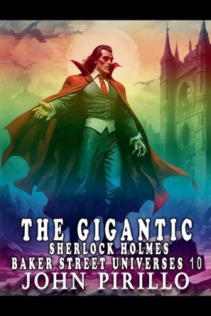 The Gigantic Sherlock Holmes Baker Street Universes 10 John Pirillo 9798230200437