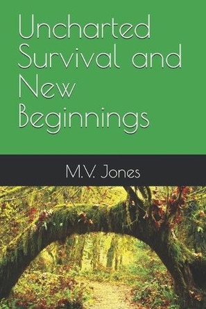 Uncharted Survival and New Beginnings by M V Jones