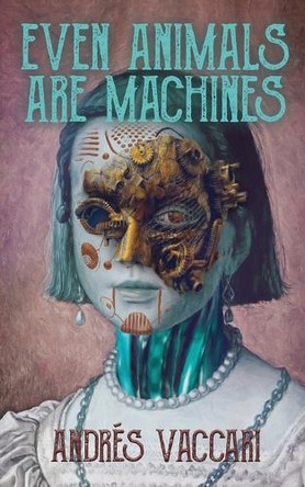 Even Animals Are Machines by Andres Vaccari