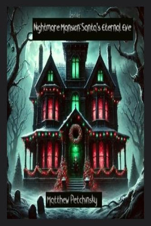 Nightmare Mansion: Santa's Eternal Eve Matthew Petchinsky 9798869308481