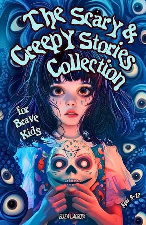 The Scary & Creepy Stories Collection for Brave Kids Ages 9-12 by Eliza LaCroix