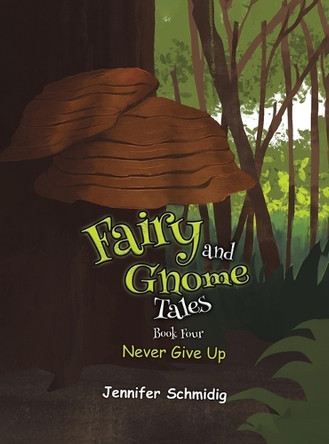 Fairy and Gnome Tales - Book Four: Never Give Up Jennifer Schmidig 9798891550537