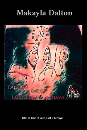 Tales in Time Of Love, Lust & Betrayal by Makayla Dalton