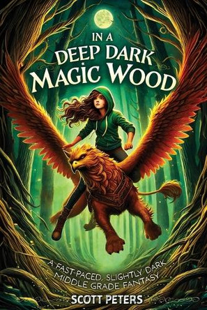 In A Deep Dark Magic Wood: A Magical Fantasy Adventure for Tweens and Teens Ages 9-13, Grades 4-7 Scott Peters 9781951019570