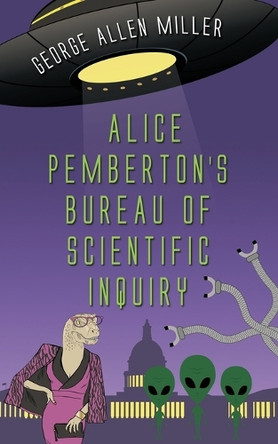 Alice Pemberton's Bureau Of Scientific Inquiry by George Allen Miller