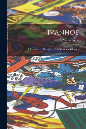 Ivanhoe: A Romance ... Complete With Notes and Glossary Walter Scott 9781016040259