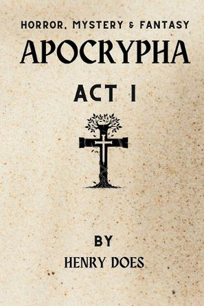 Apocrypha Act I Henry Does 9781763774711