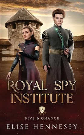 Royal Spy Institute 2: Five & Chance (A Young Adult Fantasy) Elise Hennessy 9781954582255