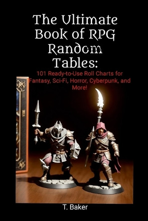 The Ultimate Book of RPG Random Tables by T Baker