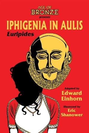 Iphigenia In Aulis, The Age of Bronze Edition Edward Einhorn 9781534322158