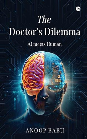 The Doctor's Dilemma: AI meets Human Anoop Babu 9798895883839