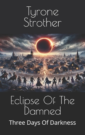 Eclipse Of The Damned by Tyrone Strother