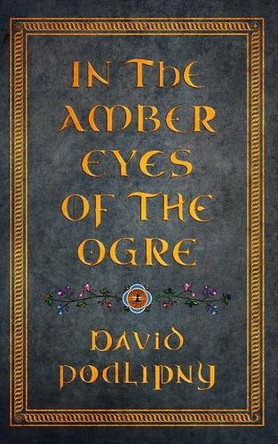 In the Amber Eyes of the Ogre by David Podlipny
