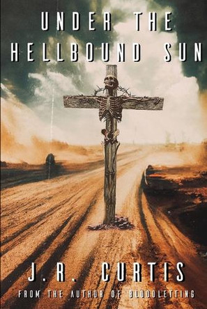 Under the Hellbound Sun by J R Curtis