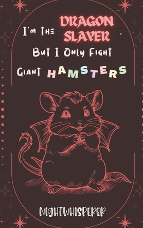 I'm the Dragon Slayer, But I Only Fight Giant Hamsters by Nightwhisperer Stories