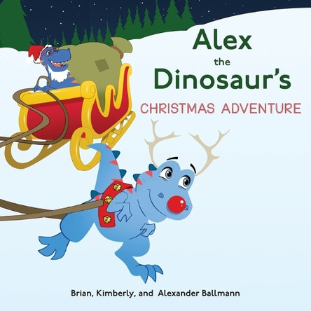 Alex the Dinosaur's Christmas Adventure Brian Ballmann 9781633378681
