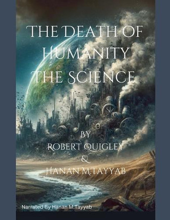 The Death of Humanity - The Science by Robert Quigley