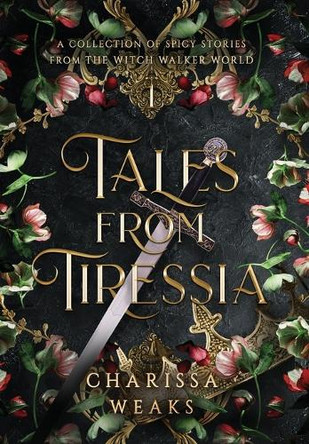 Tales from Tiressia: A Collection of Spicy Stories from the Witch Walker World Charissa Weaks 9798991140713