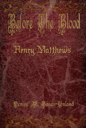 Before The Blood: Henry Matthews Denise M Baran-Unland 9781949777079