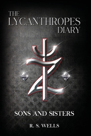 The Lycanthropes Diary: Volume I: Sons and Sisters R S Wells 9781966558590