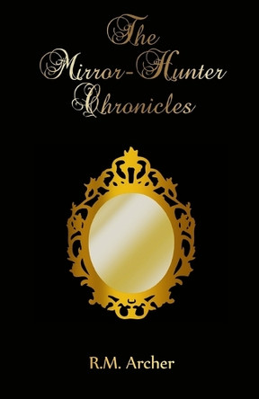 The Mirror-Hunter Chronicles by R M Archer
