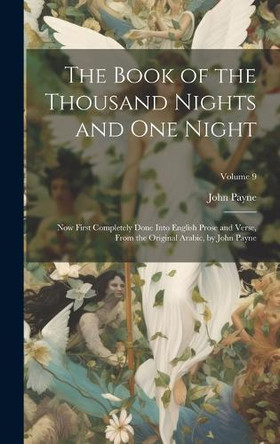 The Book of the Thousand Nights and One Night: Now First Completely Done Into English Prose and Verse, From the Original Arabic, by John Payne; Volume 9 John Payne 9781019638842