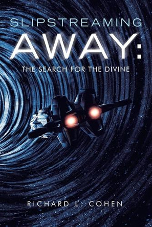 Slipstreaming Away: The Search for the Divine Richard L Cohen 9781663270122