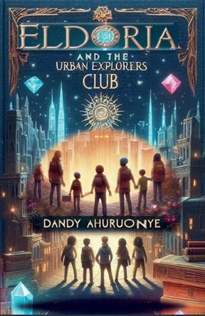 Eldoria and The Urban Explorers Club by Dandy Ahuruonye