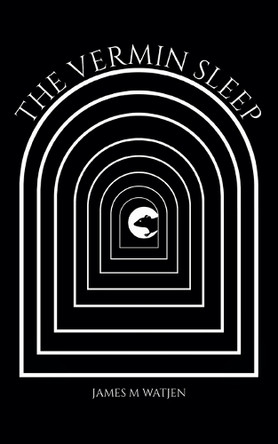The Vermin Sleep by James M Watjen