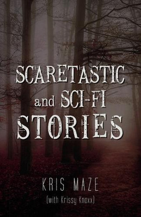 Scaretastic and Sci-fi Stories by Kris Maze