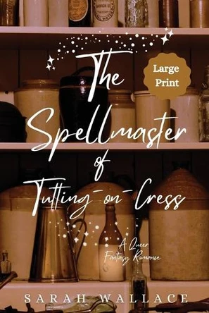 The Spellmaster of Tutting-on-Cress: A Queer Fantasy Romance - Large Print Sarah Wallace 9781964556130