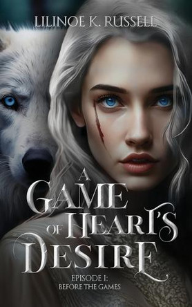 A Game of Heart's Desire: Episode I: Before the Games Lilinoe K Russell 9798990779006