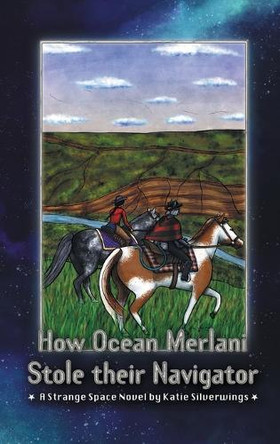 How Ocean Merlani Stole their Navigator: A Strange Space Novel Katie Silverwings 9781959922353