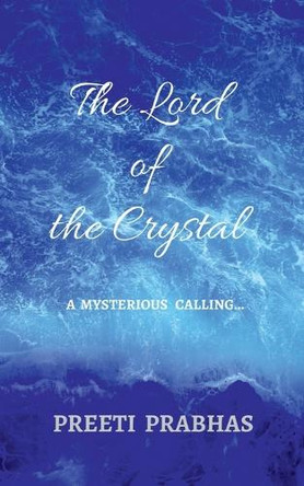 The Lord of the Crystal: a mysterious calling . . . Preeti Prabhas 9798894158624 The Lord of the Crystal: a mysterious calling . . . Preeti Prabhas 9798894158624