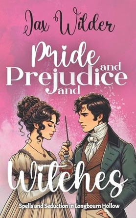 Pride and Prejudice and Witches: A Short Bewitching, Spicy, Regency, Enemies to Lovers, Romance Jax Wilder 9781961714489