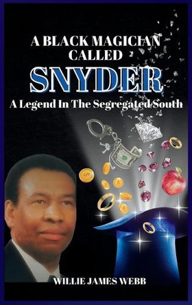 A Black Magician Called Snyder: A Legend in the Segregated South Willie James Webb 9798991728997