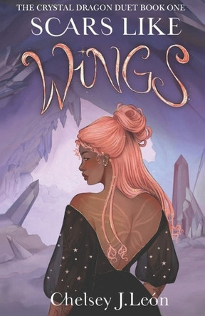 Scars Like Wings: The Crystal Dragon Duet Book One Chelsey J Leon 9798333681409