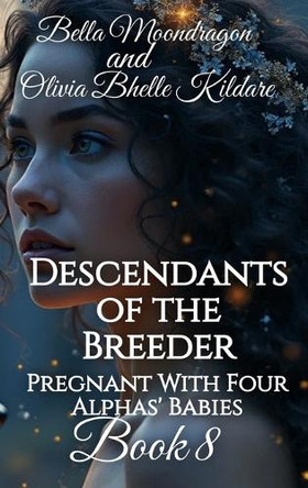 Descendants of the Breeder: Pregnant With Four Alphas' Babies Book 8 Olivia Bhelle Kildare 9781964125329