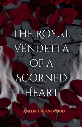 The Royal Vendetta Of A Scorned Heart by Amelia Thornewood