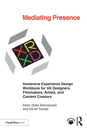 Mediating Presence: Immersive Experience Design Workbook for UX Designers, Filmmakers, Artists, and Content Creators Peter Zakrzewski 9781032580838