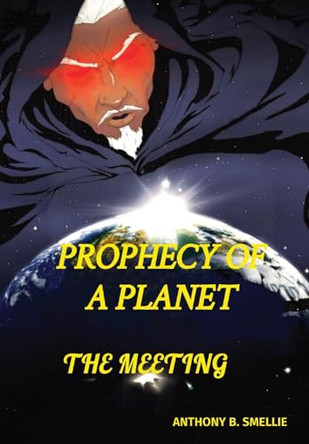 Prophecy of a Planet: The Meeting Anthony B Smellie 9798869117885