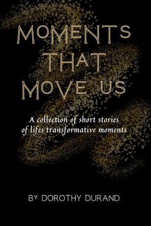 Moments that Move Us by Dorothy Durand