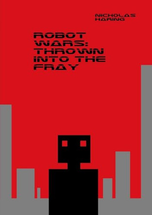 Robot Wars: Thrown into the Fray Nicholas Haring 9781304834614